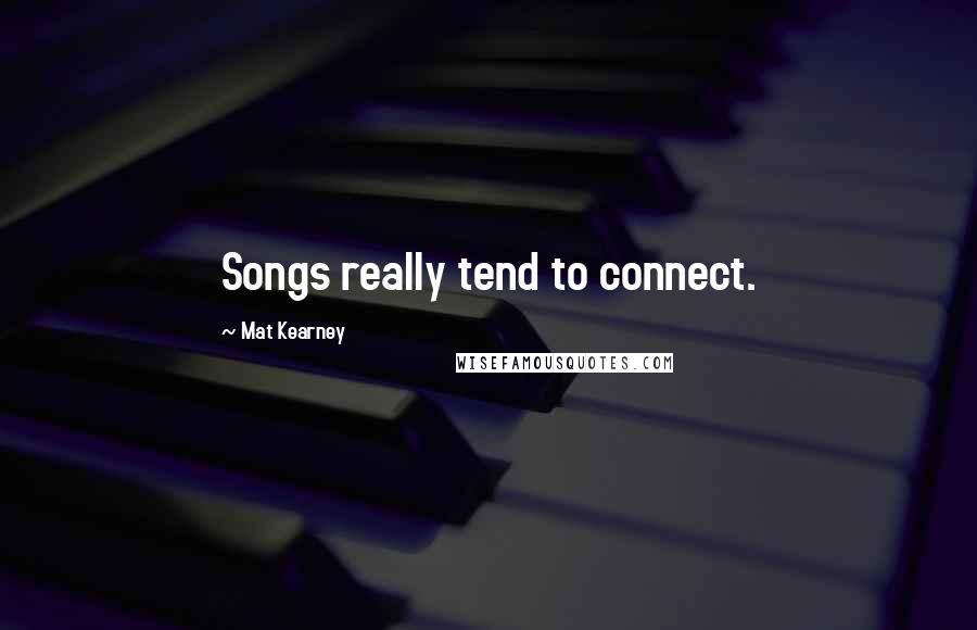 Mat Kearney Quotes: Songs really tend to connect.