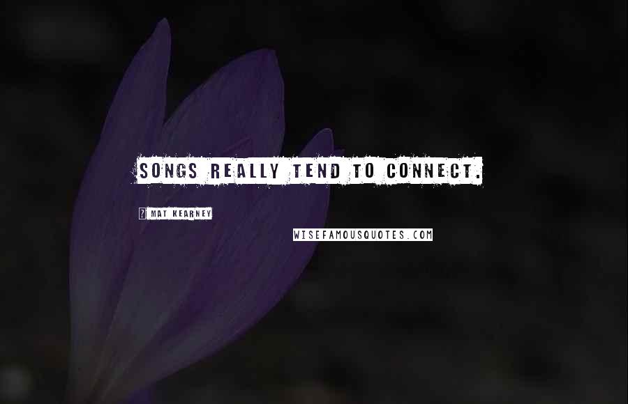 Mat Kearney Quotes: Songs really tend to connect.