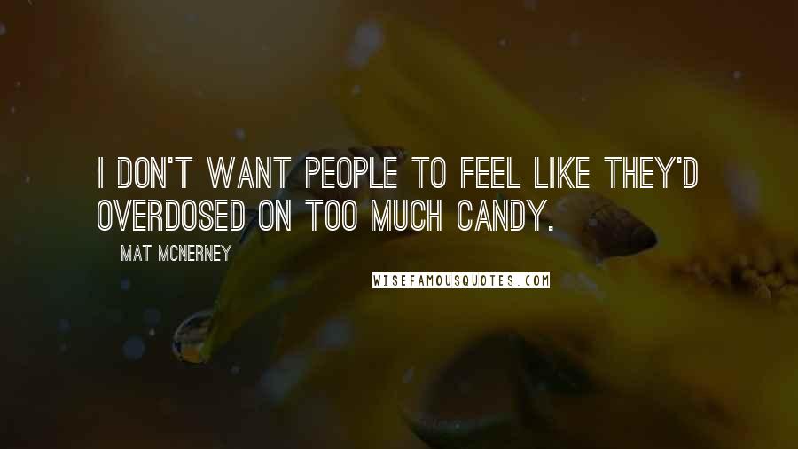 Mat McNerney Quotes: I don't want people to feel like they'd overdosed on too much candy.