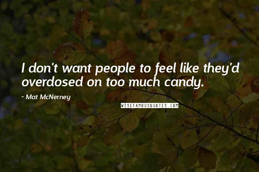 Mat McNerney Quotes: I don't want people to feel like they'd overdosed on too much candy.