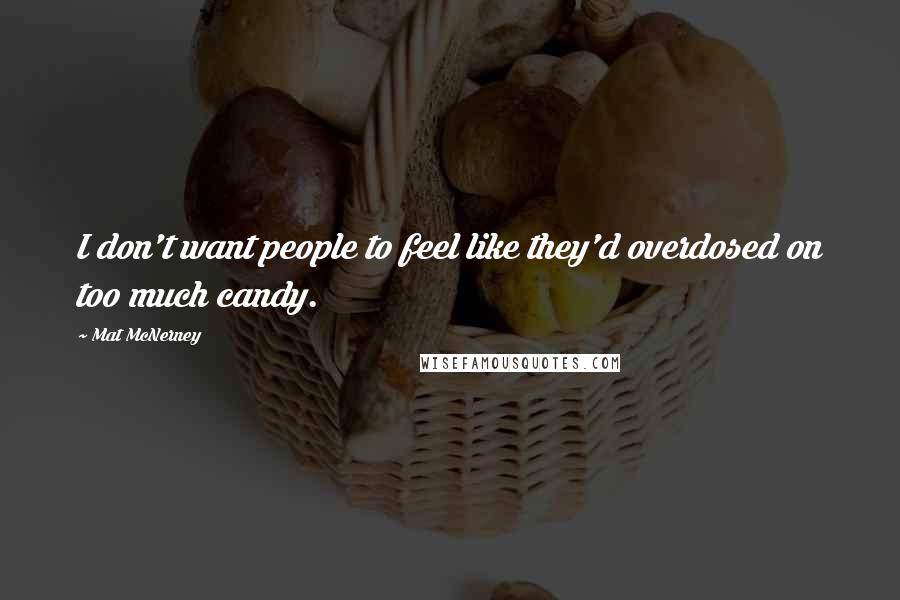 Mat McNerney Quotes: I don't want people to feel like they'd overdosed on too much candy.