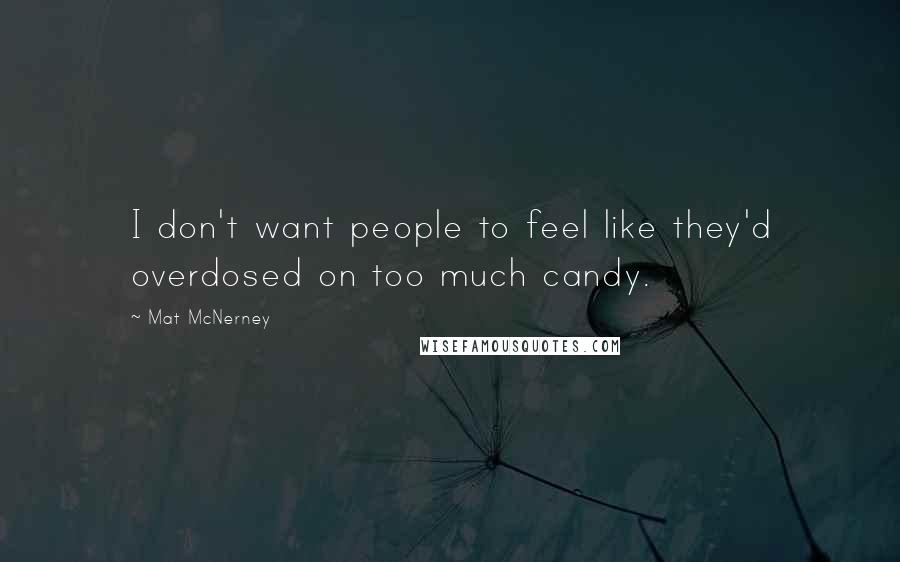 Mat McNerney Quotes: I don't want people to feel like they'd overdosed on too much candy.