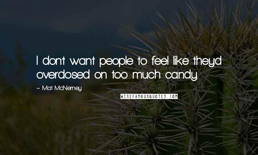 Mat McNerney Quotes: I don't want people to feel like they'd overdosed on too much candy.