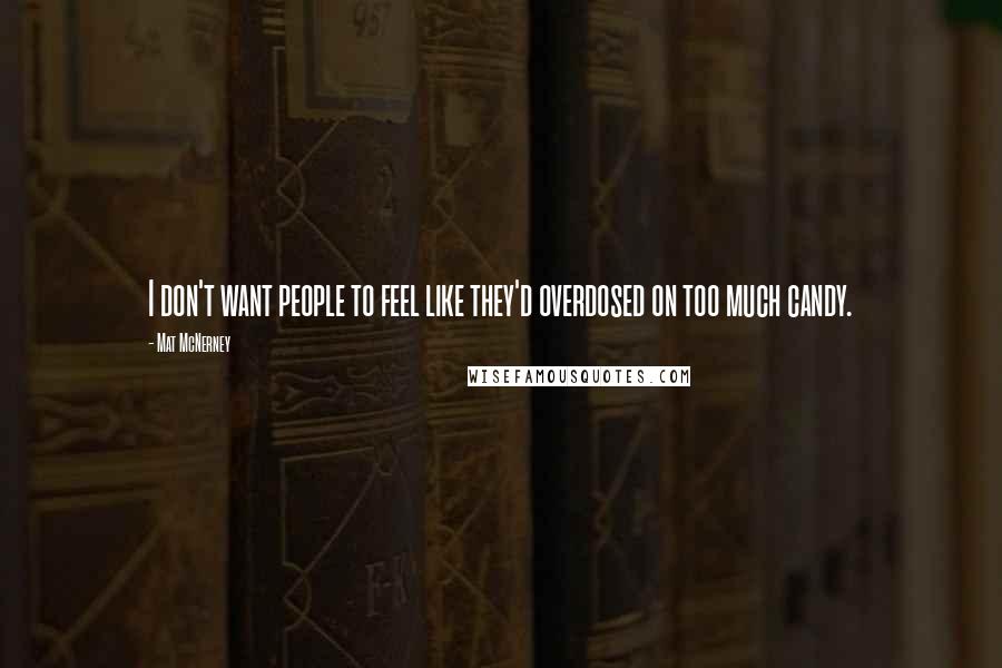 Mat McNerney Quotes: I don't want people to feel like they'd overdosed on too much candy.