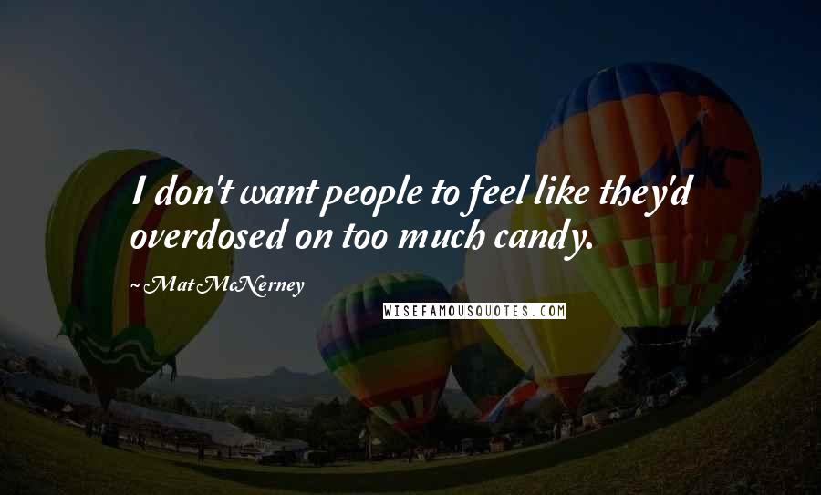 Mat McNerney Quotes: I don't want people to feel like they'd overdosed on too much candy.