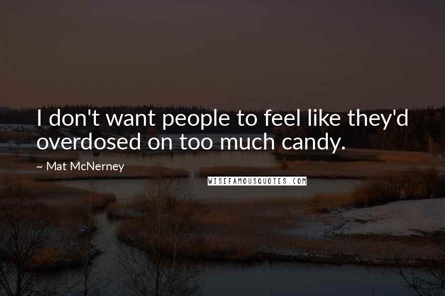 Mat McNerney Quotes: I don't want people to feel like they'd overdosed on too much candy.