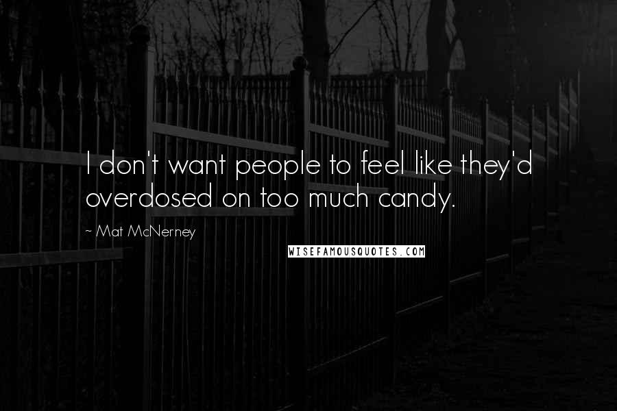 Mat McNerney Quotes: I don't want people to feel like they'd overdosed on too much candy.