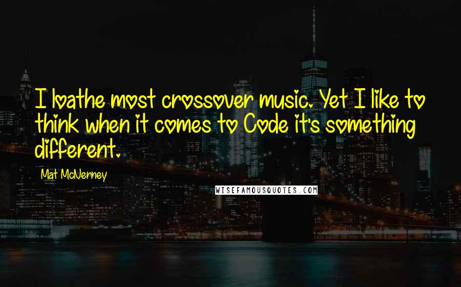 Mat McNerney Quotes: I loathe most crossover music. Yet I like to think when it comes to Code it's something different.