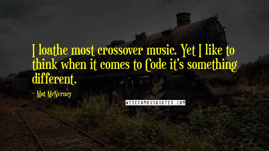 Mat McNerney Quotes: I loathe most crossover music. Yet I like to think when it comes to Code it's something different.