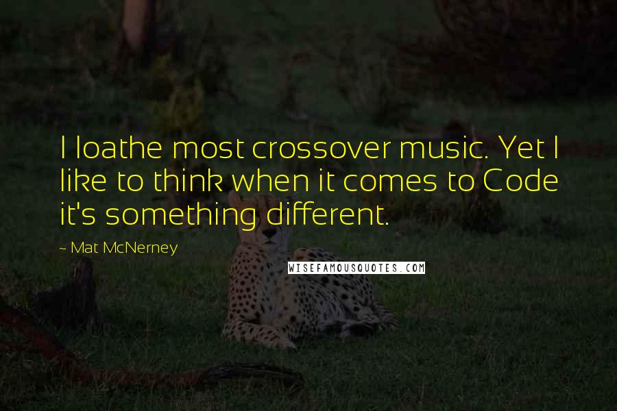 Mat McNerney Quotes: I loathe most crossover music. Yet I like to think when it comes to Code it's something different.