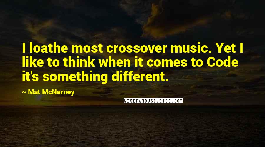 Mat McNerney Quotes: I loathe most crossover music. Yet I like to think when it comes to Code it's something different.