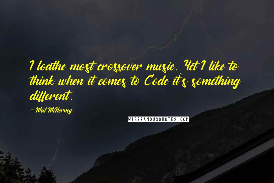 Mat McNerney Quotes: I loathe most crossover music. Yet I like to think when it comes to Code it's something different.