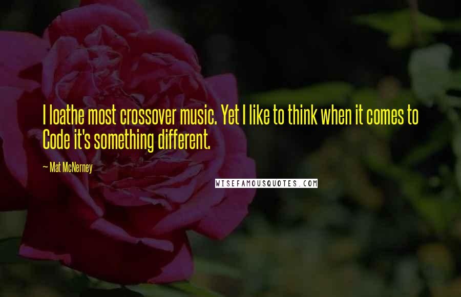 Mat McNerney Quotes: I loathe most crossover music. Yet I like to think when it comes to Code it's something different.