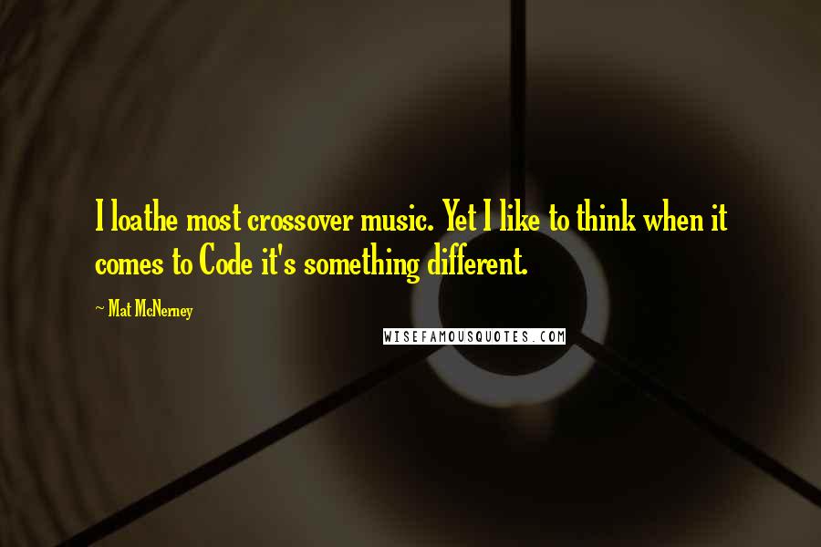 Mat McNerney Quotes: I loathe most crossover music. Yet I like to think when it comes to Code it's something different.