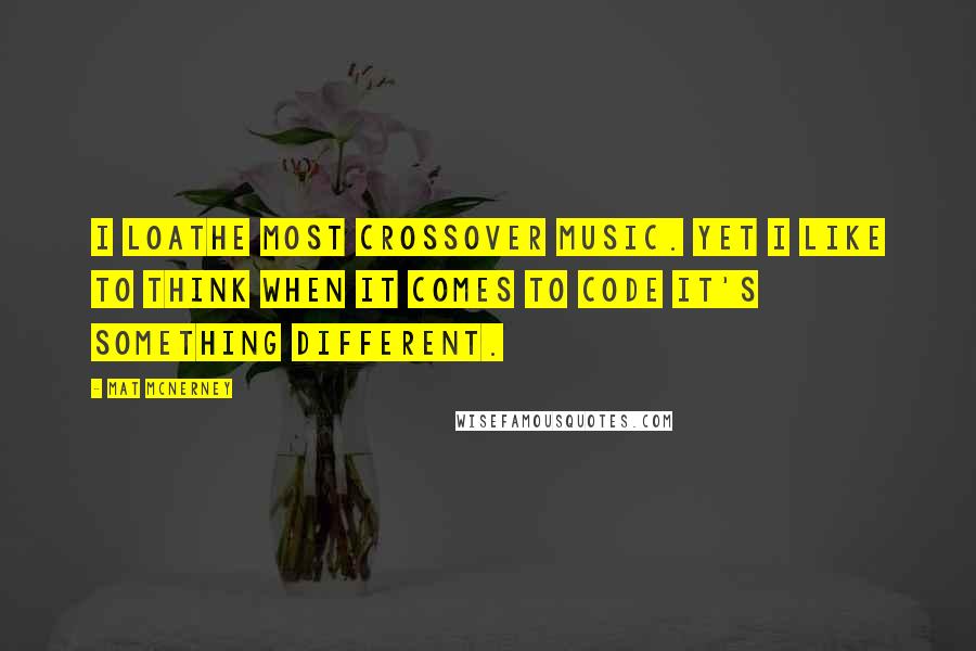 Mat McNerney Quotes: I loathe most crossover music. Yet I like to think when it comes to Code it's something different.