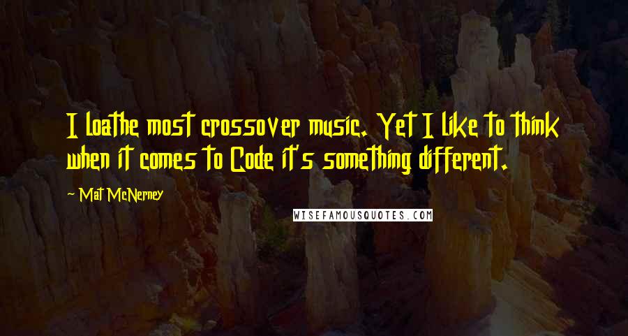 Mat McNerney Quotes: I loathe most crossover music. Yet I like to think when it comes to Code it's something different.