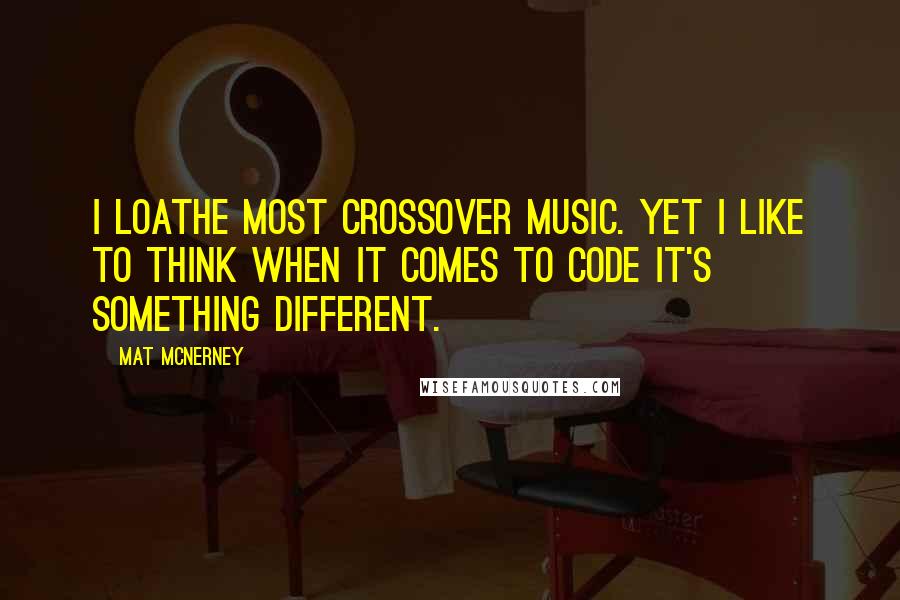 Mat McNerney Quotes: I loathe most crossover music. Yet I like to think when it comes to Code it's something different.