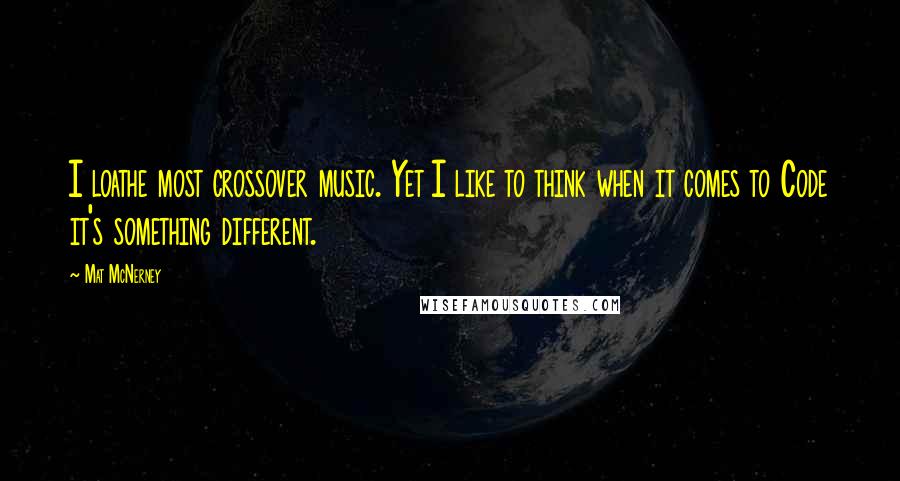 Mat McNerney Quotes: I loathe most crossover music. Yet I like to think when it comes to Code it's something different.