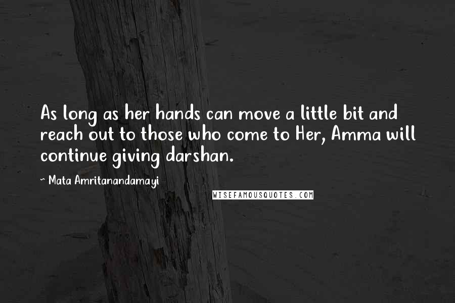 Mata Amritanandamayi Quotes: As long as her hands can move a little bit and reach out to those who come to Her, Amma will continue giving darshan.