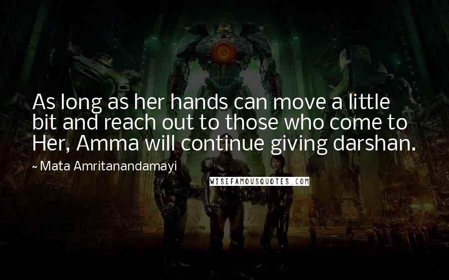 Mata Amritanandamayi Quotes: As long as her hands can move a little bit and reach out to those who come to Her, Amma will continue giving darshan.