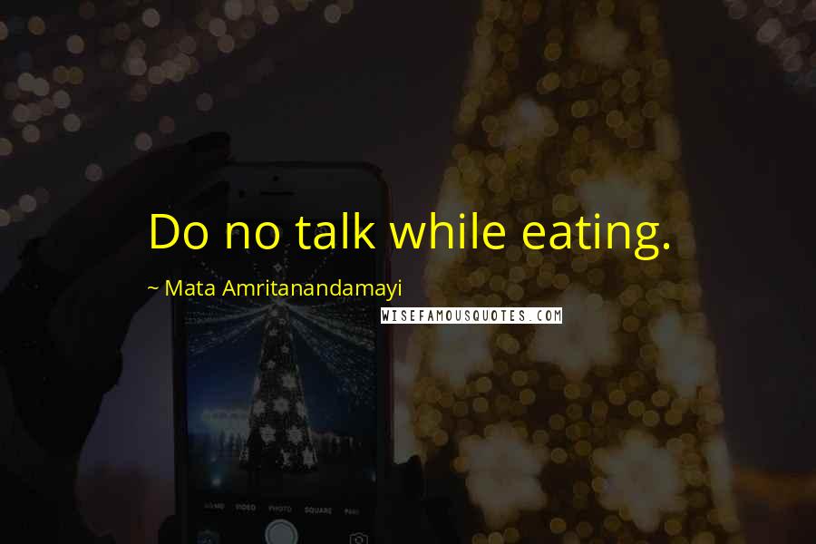 Mata Amritanandamayi Quotes: Do no talk while eating.