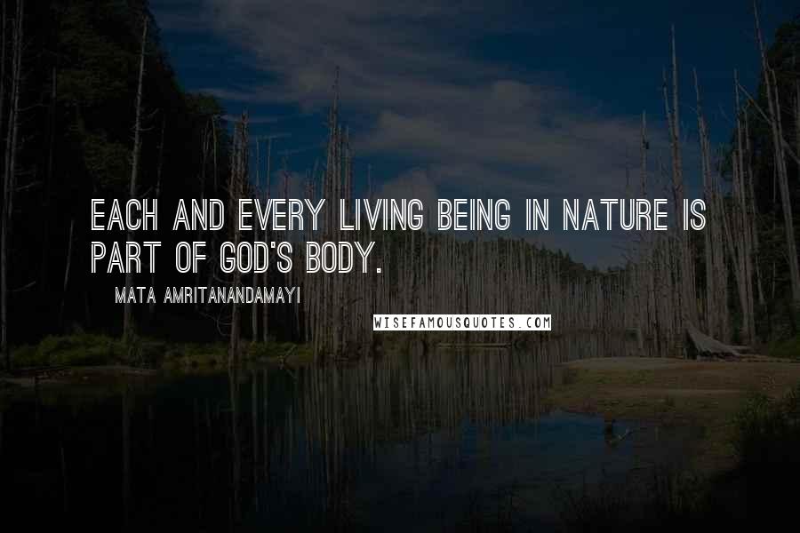 Mata Amritanandamayi Quotes: Each and every living being in nature is part of God's body.