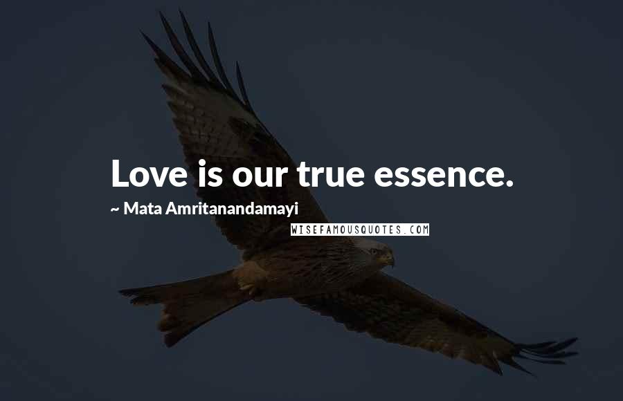 Mata Amritanandamayi Quotes: Love is our true essence.