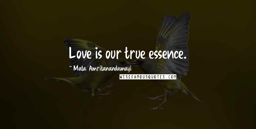 Mata Amritanandamayi Quotes: Love is our true essence.