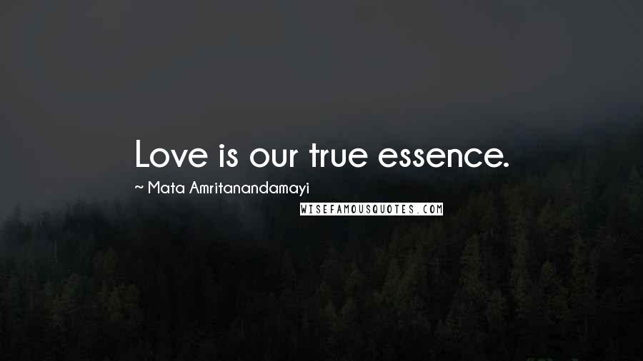 Mata Amritanandamayi Quotes: Love is our true essence.