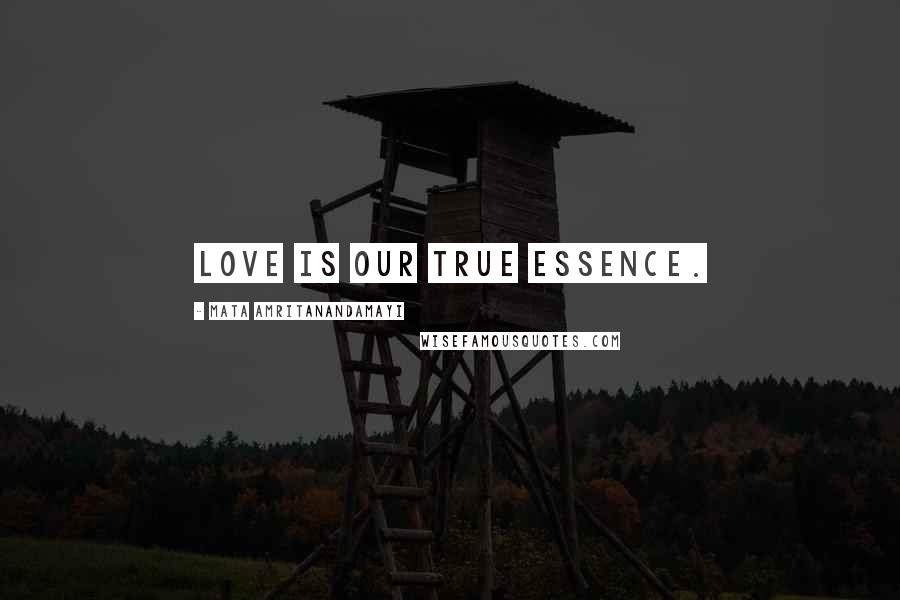 Mata Amritanandamayi Quotes: Love is our true essence.