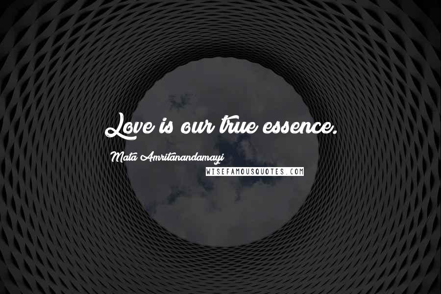 Mata Amritanandamayi Quotes: Love is our true essence.