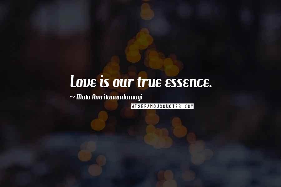 Mata Amritanandamayi Quotes: Love is our true essence.