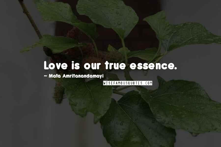 Mata Amritanandamayi Quotes: Love is our true essence.