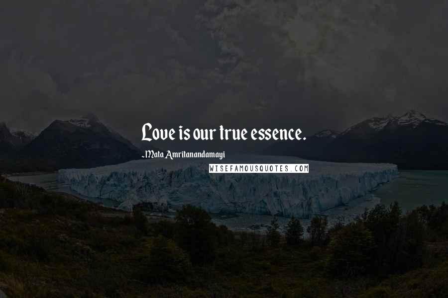 Mata Amritanandamayi Quotes: Love is our true essence.