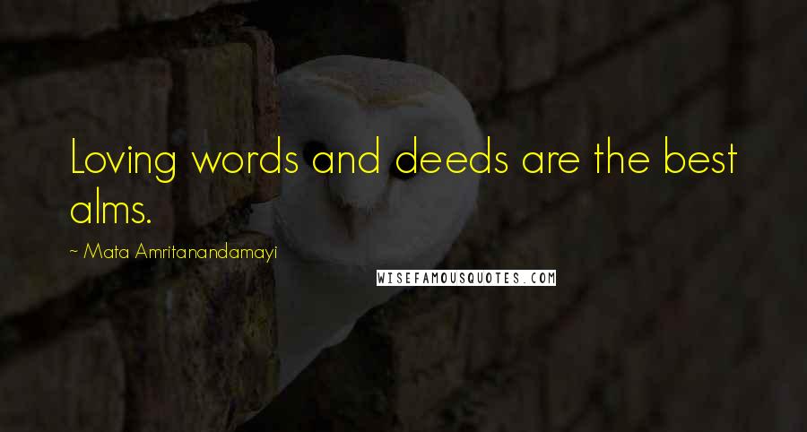 Mata Amritanandamayi Quotes: Loving words and deeds are the best alms.