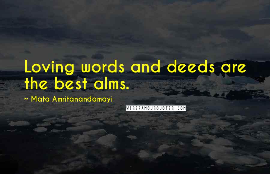 Mata Amritanandamayi Quotes: Loving words and deeds are the best alms.