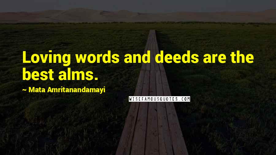 Mata Amritanandamayi Quotes: Loving words and deeds are the best alms.