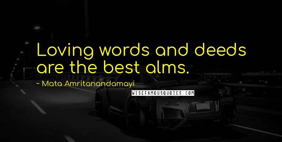 Mata Amritanandamayi Quotes: Loving words and deeds are the best alms.
