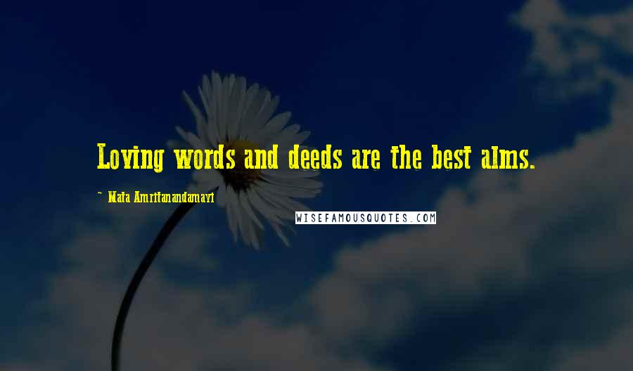 Mata Amritanandamayi Quotes: Loving words and deeds are the best alms.