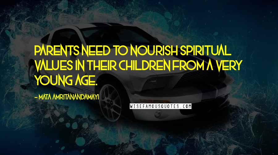 Mata Amritanandamayi Quotes: Parents need to nourish spiritual values in their children from a very young age.