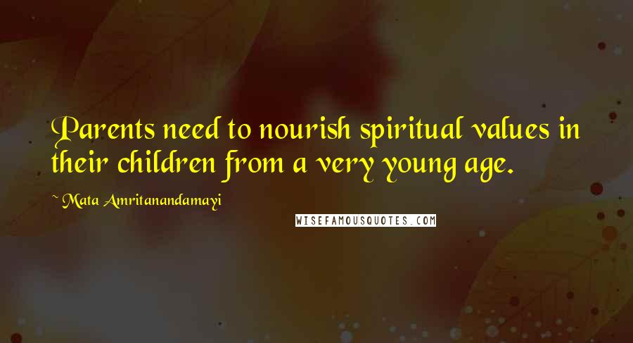 Mata Amritanandamayi Quotes: Parents need to nourish spiritual values in their children from a very young age.