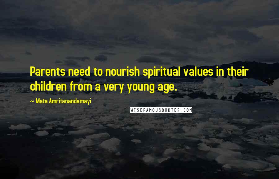 Mata Amritanandamayi Quotes: Parents need to nourish spiritual values in their children from a very young age.