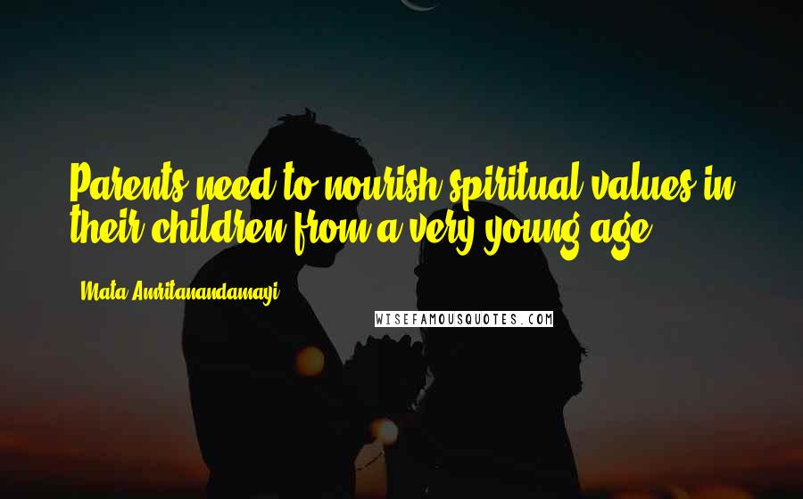 Mata Amritanandamayi Quotes: Parents need to nourish spiritual values in their children from a very young age.