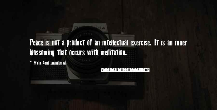 Mata Amritanandamayi Quotes: Peace is not a product of an intellectual exercise. It is an inner blossoming that occurs with meditation.