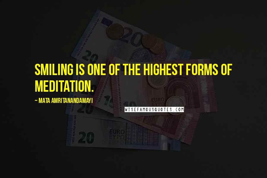 Mata Amritanandamayi Quotes: Smiling is one of the highest forms of meditation.