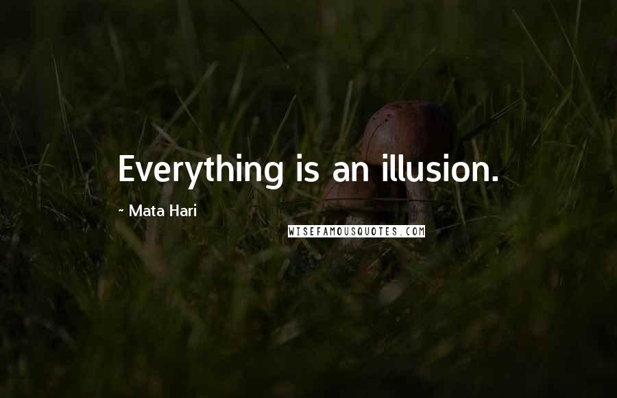 Mata Hari Quotes: Everything is an illusion.