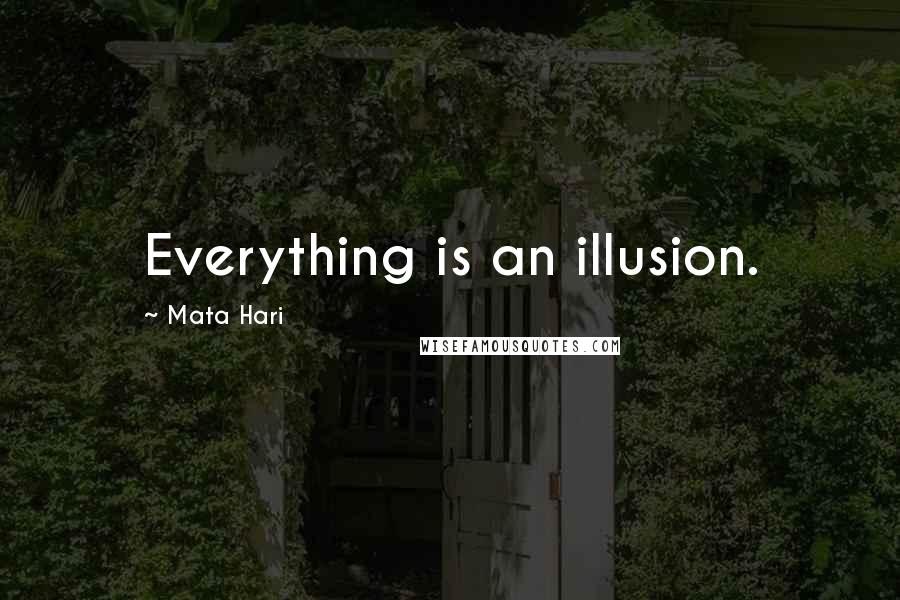 Mata Hari Quotes: Everything is an illusion.