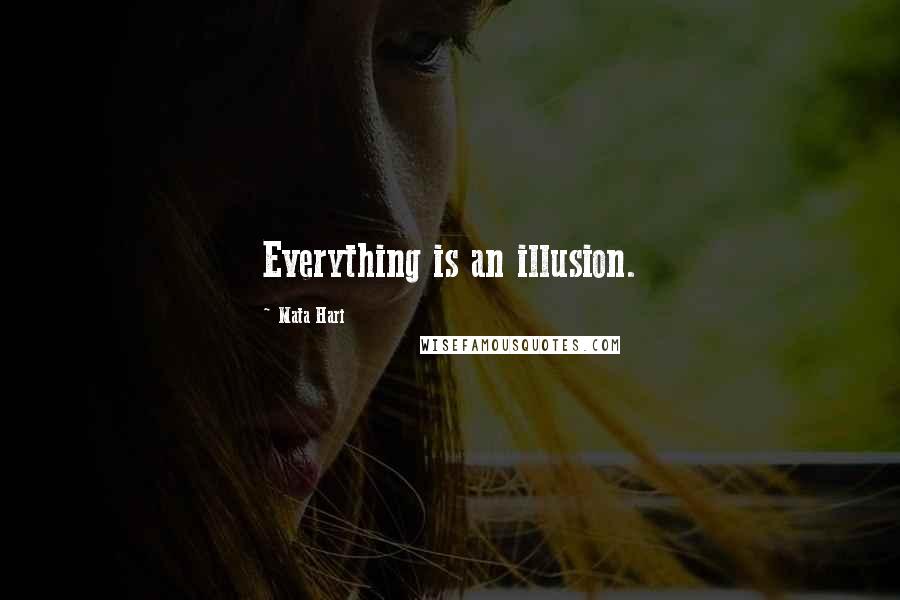 Mata Hari Quotes: Everything is an illusion.