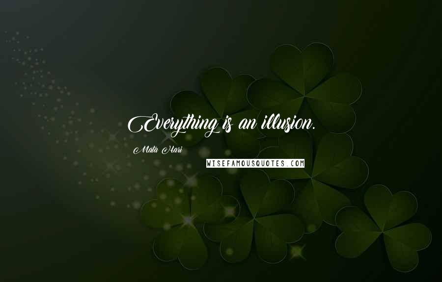 Mata Hari Quotes: Everything is an illusion.