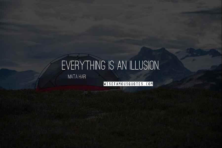 Mata Hari Quotes: Everything is an illusion.